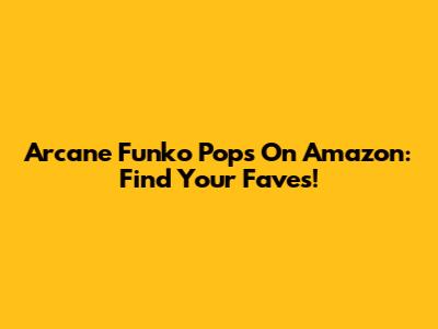 Arcane Funko Pops On Amazon: Find Your Faves!