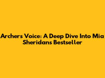 Archer's Voice: A Deep Dive Into Mia Sheridan's Bestseller