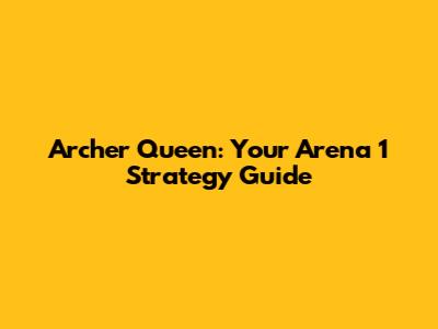 Archer Queen: Your Arena 1 Strategy Guide