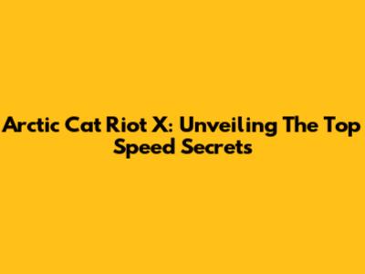 Arctic Cat Riot X: Unveiling The Top Speed Secrets