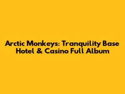 Arctic Monkeys: Tranquility Base Hotel & Casino Full Album