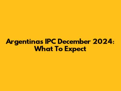 Argentina's IPC December 2024: What To Expect
