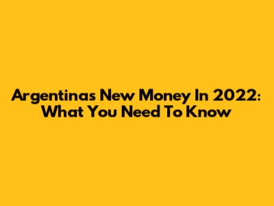 Argentina's New Money In 2022: What You Need To Know
