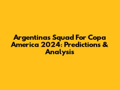 Argentina's Squad For Copa America 2024: Predictions & Analysis