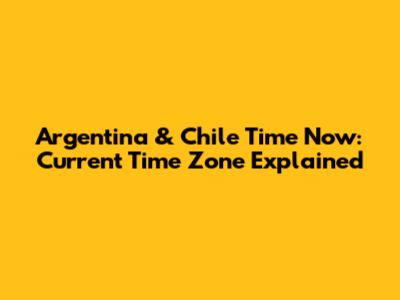 Argentina & Chile Time Now: Current Time Zone Explained