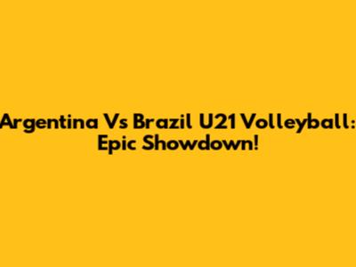 Argentina Vs Brazil U21 Volleyball: Epic Showdown!