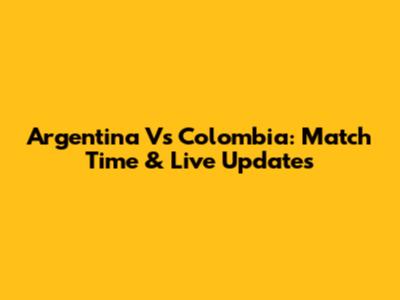 Argentina Vs Colombia: Match Time & Live Updates
