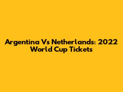 Argentina Vs Netherlands: 2022 World Cup Tickets