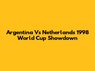 Argentina Vs Netherlands 1998 World Cup Showdown