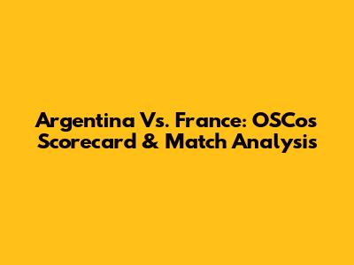 Argentina Vs. France: OSCos' Scorecard & Match Analysis