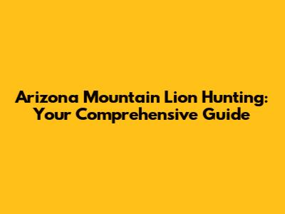 Arizona Mountain Lion Hunting: Your Comprehensive Guide