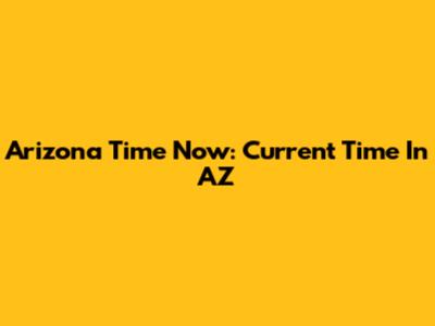 Arizona Time Now: Current Time In AZ
