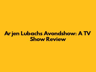 Arjen Lubach's Avondshow: A TV Show Review