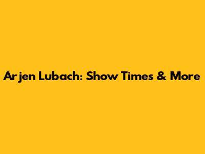 Arjen Lubach: Show Times & More