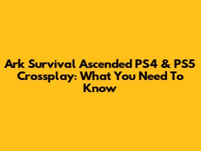 Ark Survival Ascended PS4 & PS5 Crossplay: What You Need To Know