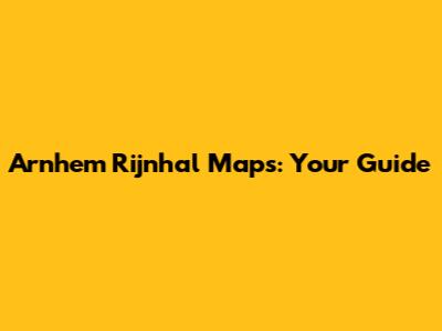 Arnhem Rijnhal Maps: Your Guide