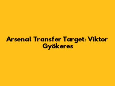 Arsenal Transfer Target: Viktor Gyökeres