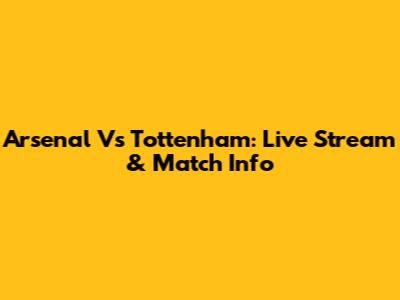 Arsenal Vs Tottenham: Live Stream & Match Info