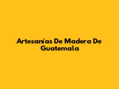 Artesanías De Madera De Guatemala