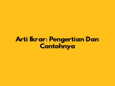Arti Ikrar: Pengertian Dan Contohnya