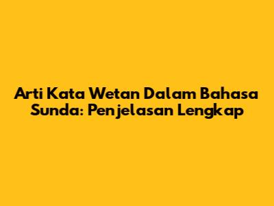 Arti Kata 'Wetan' Dalam Bahasa Sunda: Penjelasan Lengkap