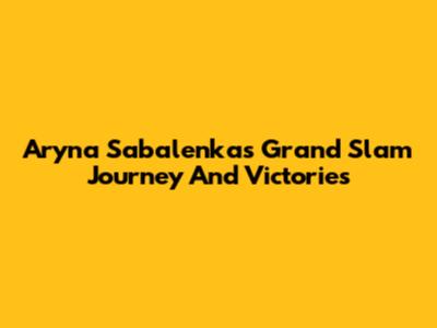 Aryna Sabalenka's Grand Slam Journey And Victories