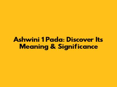 Ashwini 1 Pada: Discover Its Meaning & Significance