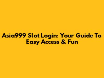 Asia999 Slot Login: Your Guide To Easy Access & Fun
