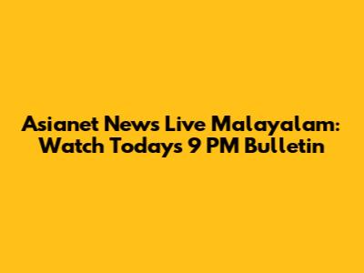 Asianet News Live Malayalam: Watch Today's 9 PM Bulletin