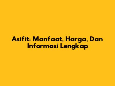 Asifit: Manfaat, Harga, Dan Informasi Lengkap