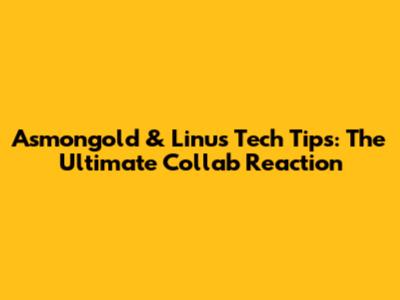 Asmongold & Linus Tech Tips: The Ultimate Collab Reaction