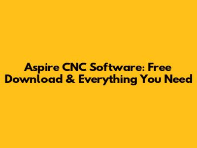 Aspire CNC Software: Free Download & Everything You Need