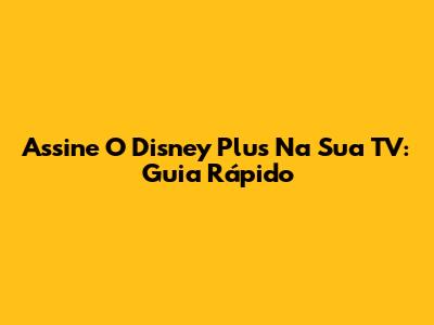 Assine O Disney Plus Na Sua TV: Guia Rápido