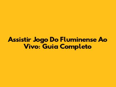 Assistir Jogo Do Fluminense Ao Vivo: Guia Completo