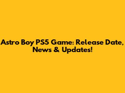 Astro Boy PS5 Game: Release Date, News & Updates!