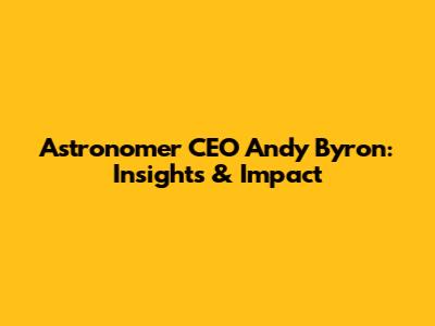 Astronomer CEO Andy Byron: Insights & Impact
