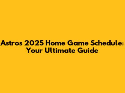 Astros 2025 Home Game Schedule: Your Ultimate Guide