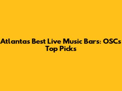 Atlanta's Best Live Music Bars: OSC's Top Picks