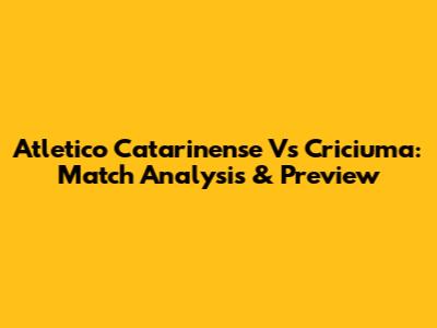 Atletico Catarinense Vs Criciuma: Match Analysis & Preview
