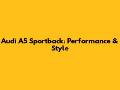 Audi A5 Sportback: Performance & Style