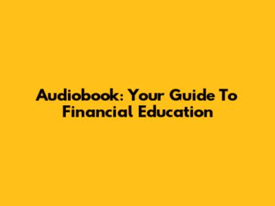Audiobook: Your Guide To Financial Education