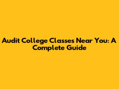 Audit College Classes Near You: A Complete Guide