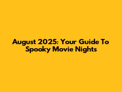 August 2025: Your Guide To Spooky Movie Nights