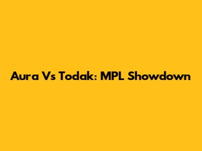 Aura Vs Todak: MPL Showdown