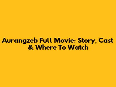 Aurangzeb Full Movie: Story, Cast & Where To Watch