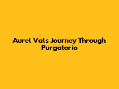 Aurel Val's Journey Through Purgatorio