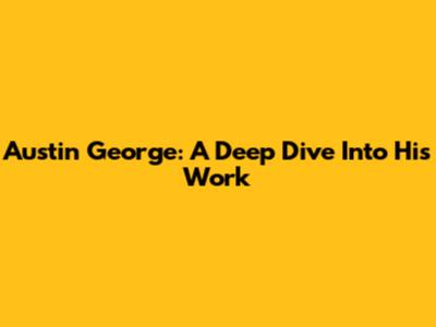 Austin George: A Deep Dive Into His Work
