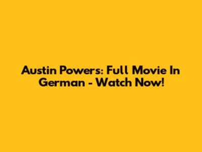 Austin Powers: Full Movie In German - Watch Now!
