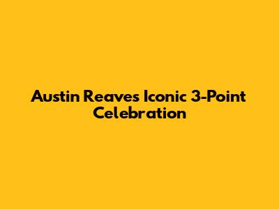Austin Reaves' Iconic 3-Point Celebration