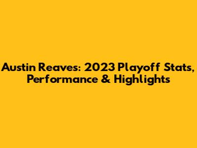 Austin Reaves: 2023 Playoff Stats, Performance & Highlights